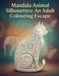 Mandala Animal Silhouettes: An Adult Colouring Escape