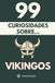99 Curiosidades sobre Vikingos: Descubre los hechos, datos y secretos más sorprendentes sobre la era que forjó exploradores, dioses y guerreros.