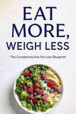 EAT Independently Published Eat More, Weigh Less: The Counterintuitive Fat Loss Blueprint Paperback