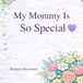 My Mommy Is So Special