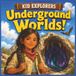 Kid Explorers: Underground Worlds!: A Journey Through Caves, Crystals, Buried Cities, and Secrets Beneath Our Feet