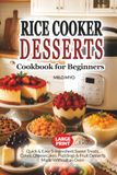 Rice Cooker Desserts Cookbook for Beginners
