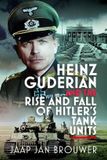 Heinz Guderian and the Rise and Fall of Hitler’s Tank Units