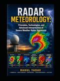 RADAR METEOROLOGY: Principles, Technologies, and Advanced Interpretation of Severe Weather Radar Signatures