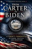 FROM CARTER TO BIDEN: A CROW'S CHRONICLE OF POWER, POLITICS, AND DECEPTION