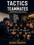 Tactics To Teammates: A Minor Hockey Coach’s Guide to Culture, Inclusion and Everyday Leadership