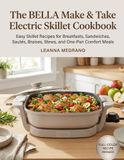 The BELLA The BELLA Make & Take Electric Skillet Cookbook: Easy Skillet Recipes for Breakfasts, Sandwiches, Sautés, Braises, Stews, and One-Pan Comfort Meals