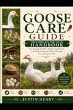 GOOSE CARE GUIDE: The Complete Practical Handbook for Raising Healthy, Happy, Productive, and Well-Protected Geese Through Every Stage of Life