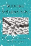 Sudoku 5-8 Years Kids: Sudoku Puzzle Book for 5-8 Years Kids [ Relax, Focus and Calm Your Kids Mind ] [ 6x9 Inches, 52 Pages ] [ 25+ Puzzles ] Solution Included