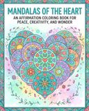 Mandalas Of The Heart: An Affirmation Coloring Book for Peace, Creativity, and Wonder