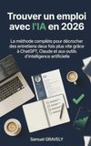 Trouver Icecat Trouver un emploi avec l'IA en 2026: La méthode complète pour réussir CV, lettres, LinkedIn et entretiens avec ChatGPT, Claude et l'in