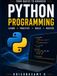 Python Programming for Beginners: A Complete Beginner's Guide to Learn Python Programming with Real-World Examples, OOP, File Handling, Database Programming, Projects, and Practical Exercises