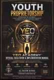 Youth YEO Academy Youth Proprietorship™: The Official Facilitator & Implementation Manual