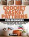 Crochet Basket Patterns for Beginners: 20 Easy, Sturdy Designs Using Rope, Bulky Yarn, and T-Shirt Yarn with Step-by-Step Instructions for Beautiful Home Storage