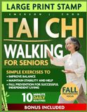Tai Chi Walking for Seniors: Simple Exercises to Improve Balance, Maintain Stability, and Help Support Fall Prevention for Successful, Independent Living