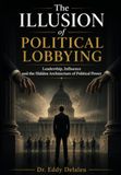 THE ILLUSION OF POLITICAL LOBBYING: Leadership, Influence, and the Hidden Architecture of Political Power
