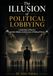 THE ILLUSION OF POLITICAL LOBBYING: Leadership, Influence, and the Hidden Architecture of Political Power