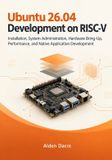 Ubuntu Independently Published Ubuntu 26.04 Development on RISC-V: Installation, System Administration, Hardware Bring-Up, Performance, and Native Application Development Paperback