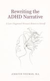 Rewriting the ADHD Narrative: A Late-Diagnosed Woman's Return to Herself
