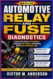 Automotive Relay and Fuse Diagnostics: A Step-by-Step Guide to Testing Relays, Diagnosing Fuse Problems, and Repairing Vehicle Power Distribution Faults