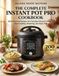 The Instant Pot The Complete Instant Pot Pro Cookbook: 200 Foolproof Recipes for Everyday Pressure Cooking, Slow Cooking, Steaming, and Sous Vide