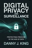 Digital Independently Published Digital Privacy and Surveillance: Protecting Freedom in the Age of Data Paperback