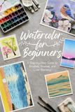 Watercolor for Beginners: A Step-by-Step Guide to Brushes, Washes, and Color Blending