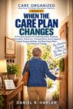 When Independently Published When the Care Plan Changes: A Practical System for Updating Roles, Routines, Information, Check-Ins, Transportation, Home Support, Family Responsibilities, and Next Steps When Circumstances Change