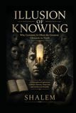 ILLUSION OF KNOWING: Why Certainty Is Often the Greatest Obstacle to Truth