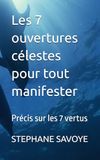 Les 7 ouvertures célestes pour tout manifester: Précis sur les 7 vertus