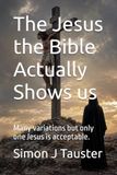 The Jesus the Bible Actually Shows Us: Many Variations But Only One Jesus Is Acceptable