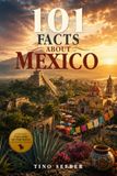 101 Facts about Mexico: History - Culture - Nature - Curiosities