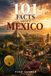 101 Facts about Mexico: History - Culture - Nature - Curiosities