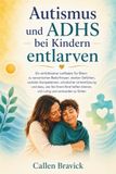 Autismus und ADHS bei Kindern entlarven: Ein einfühlsamer Leitfaden für Eltern zu sensorischen Bedürfnissen, starken Gefühlen, sozialen Kompetenzen, ... können, sich ruhig und verstanden zu fühlen
