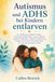 Autismus und ADHS bei Kindern entlarven: Ein einfühlsamer Leitfaden für Eltern zu sensorischen Bedürfnissen, starken Gefühlen, sozialen Kompetenzen, ... können, sich ruhig und verstanden zu fühlen