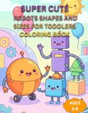 Robot Shapes & Sizes for Toddlers Coloring Book