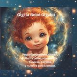 Gigi la Bebé Gigabit: Pequeña como una chispa. Brillante como una estrella. Traviesa, Curiosa, Y nuestra para siempre.