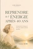 Reprendre de l'énergie après 40 ans: Comprendre la fatigue et retrouver vitalité, clarté et équilibre