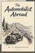 The Automobilist Abroad: A Guide to Automobile Touring, Roads, Routes, and Travel Across Europe