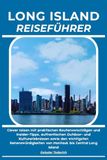 LONG ISLAND REISEFÜHRER: Clever reisen mit praktischen Routenvorschlägen und Insider-Tipps, authentischen Outdoor- und Kulturerlebnissen sowie den ... von Montauk bis Central Long Island