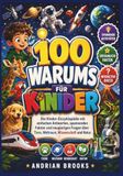 100 WARUMS FÜR KINDER: Die Kinderenzyklopädie mit einfachen Antworten, interessanten Fakten und neugierigen Fragen zu Tieren, Weltraum, Wissenschaft und Natur