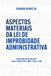 Aspectos Materiais da Lei de Improbidade Administrativa