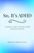 So, It's ADHD: A Reflective Guide on Attention Deficit Hyperactive Disorder