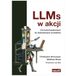 LLMs w akcji. Od modeli językowych do dochodowych produktów