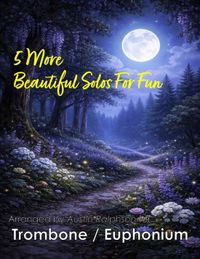 5 Brass Solos, Duets and Ensembles- 5 More Beautiful Trombone or Euphonium Solos for Fun