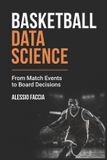 Basketball Independently Published Basketball Data Science: From Match Events to Board Decisions
