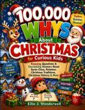 100,000 Libri GmbH 100,000 Whys About Christmas for Curious Kids: Amazing Questions & Fascinating Answers About Santa Claus, Reindeer, Christmas Traditions, Christmas Hi