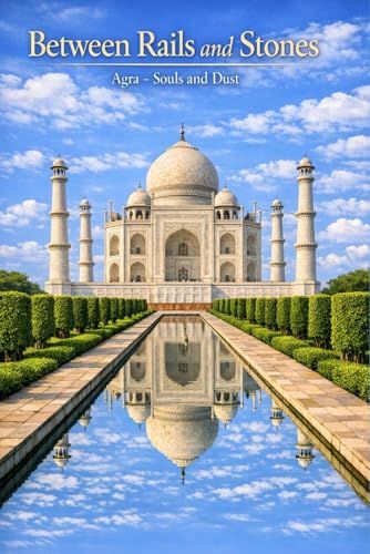 Between Agra Between Rails and Stones: Agra — Souls and Dust