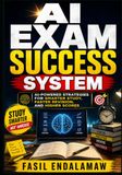 AI EXAM SUCCESS SYSTEM: AI-Powered Strategies for Smarter Study, Faster Revision, and Higher Scores