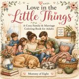 Love in the Little Things: A Cozy Family & Marriage Coloring Book for Adults